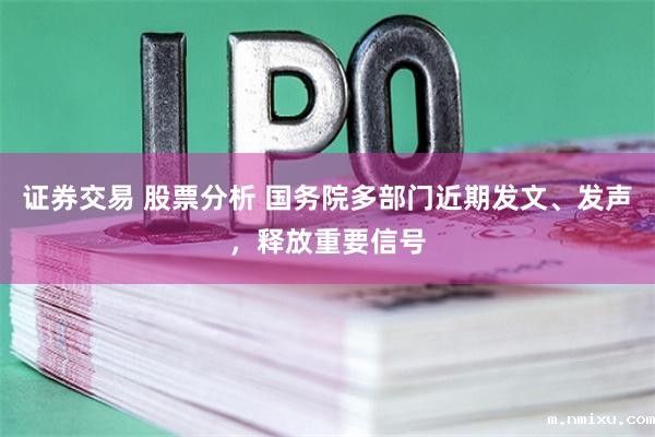 证券交易 股票分析 国务院多部门近期发文、发声，释放重要信号